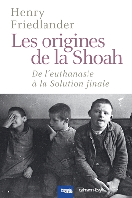 Les Origines de La Shoah: de L'Euthanasie a la Solution Finale - Friedlander, Henry