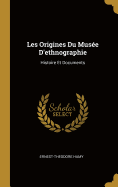 Les Origines Du Musee D'Ethnographie: Histoire Et Documents