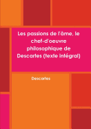 Les passions de l'me, le chef-d'oeuvre philosophique de Descartes (texte intgral)