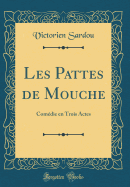 Les Pattes de Mouche: Comdie En Trois Actes (Classic Reprint)