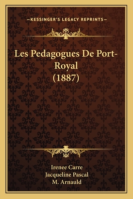 Les Pedagogues De Port-Royal (1887) - Carre, Irenee, and Pascal, Jacqueline, and Arnauld, M