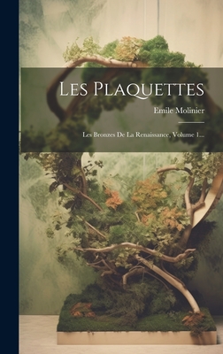 Les Plaquettes: Les Bronzes de La Renaissance, Volume 1... - Molinier, Emile