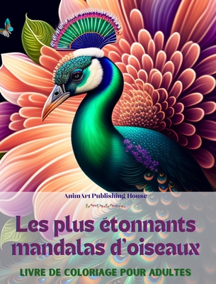 Les plus tonnants mandalas d'oiseauxLivre de coloriage pour adultesDessins anti-stress pour encourager la crativit: Une collection d'images magiques pour soulager le stress et se dtendre - House, Animart Publishing