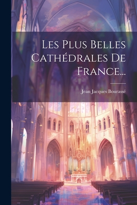 Les Plus Belles Cath?drales de France... - Bourass?, Jean Jacques