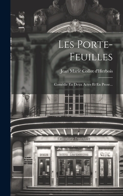 Les Porte-Feuilles: Comedie En Deux Actes Et En Prose... - Jean Marie Collot d'Herbois (Creator)
