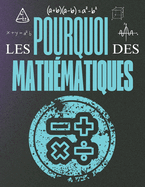 Les Pourquoi des Math?matiques: Voyage et Curiosit? dans le Monde des Math?matiques