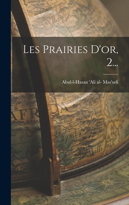 Les Prairies D'Or, 2... - Abul-L-Hasan 'Ali Al- Mas'udi (Creator)