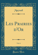 Les Prairies d'Or, Vol. 6 (Classic Reprint)