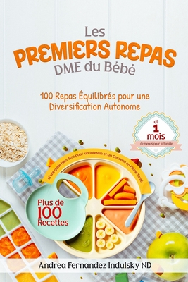 Les premiers repas DME du b?b?: 100 repas ?quilibr?s pour une diversification autonome - Fernandez Indulsky Nd, Andr?a