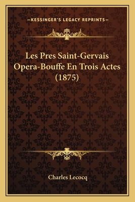 Les Pres Saint-Gervais Opera-Bouffe En Trois Actes (1875) - Lecocq, Charles