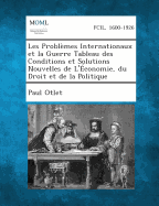 Les Problemes Internationaux Et La Guerre Tableau Des Conditions Et Solutions Nouvelles de L'Economie, Du Droit Et de La Politique