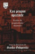 Les Propos Spectacle: tudes de Pragmatique Thtrale