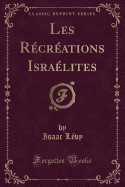 Les Rcrations Isralites (Classic Reprint)