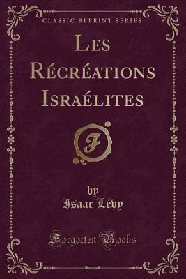 Les Rcrations Isralites (Classic Reprint) - Levy, Isaac