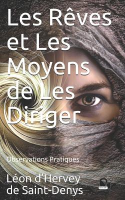 Les R?ves Et Les Moyens de Les Diriger: Observations Pratiques - Cdbf, Editions (Editor), and D'Hervey de Saint-Denys, Leon