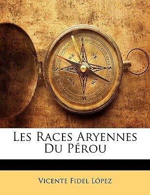 Les Races Aryennes Du Perou - Lopez, Vicente Fidel