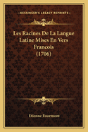 Les Racines De La Langue Latine Mises En Vers Francois (1706)