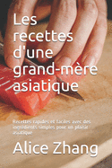 Les recettes d'une grand-mre asiatique: Recettes rapides et faciles avec des ingrdients simples pour un plaisir asiatique