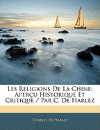 Les Religions de La Chine: Apercu Historique Et Critique / Par C. de Harlez