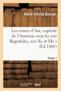 Les Ruines d'Ani, Capitale de l'Armnie Sous Les Rois Bagratides, Aux Xe Et XIE S. Partie 1: : Histoire Et Description