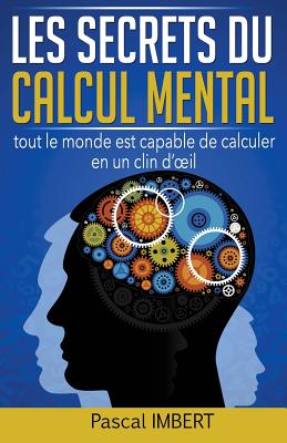 Les Secrets Du Calcul Mental: Tout Le Monde Est Capable de Calculer En Un Clin d'Oeil - Imbert, Pascal
