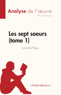 Les sept soeurs - tome 1 de Lucinda Riley (Analyse de l'oeuvre): R?sum? complet et analyse d?taill?e de l'oeuvre