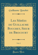 Les Serees de Guillaume Bouchet, Sieur de Brocourt, Vol. 2 (Classic Reprint)