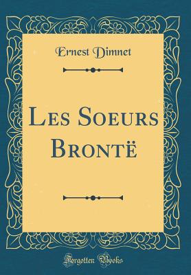 Les Soeurs Bront (Classic Reprint) - Dimnet, Ernest