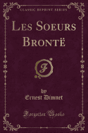 Les Soeurs Bronte (Classic Reprint)