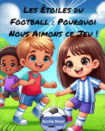Les ?toiles du Football: Pourquoi Nous Aimons ce Jeu !: Un Livre pour Enfants