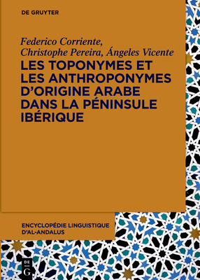 Les toponymes et les anthroponymes d'origine arabe dans la P?ninsule Ib?rique - Corriente, Federico, and Pereira, Christophe, and Vicente, ?ngeles