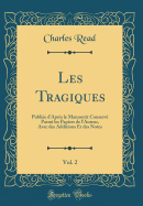 Les Tragiques, Vol. 2: Publie d'Aprs Le Manuscrit Conserv Parmi Les Papiers de l'Auteur, Avec Des Additions Et Des Notes (Classic Reprint)