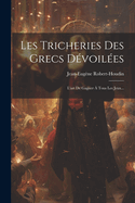 Les Tricheries Des Grecs Devoilees: L'Art de Gagner a Tous Les Jeux...