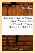 Les Trois Voyages de Mungo Park Au Maroc Et Dans l'Int?rieur de l'Afrique (1787-1804) (?d.1882)