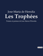 Les Trophes: Posies et pomes de Jos-Maria d'Heredia