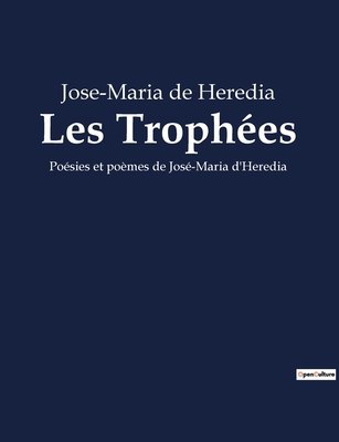 Les Troph?es: Po?sies et po?mes de Jos?-Maria d'Heredia - De Heredia, Jose-Maria