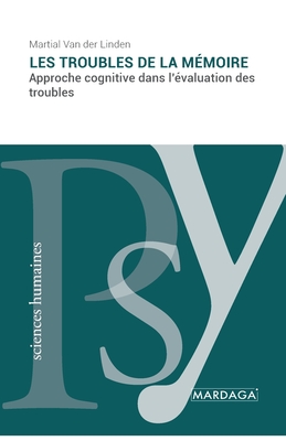 Les troubles de la mmoire: Approche cognitive dans l'valuation des troubles - Martial Van Der Linden