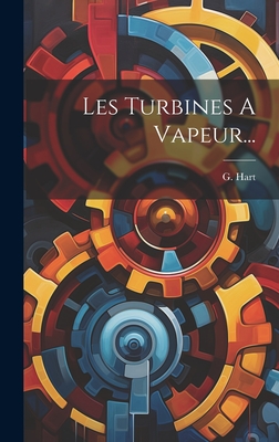 Les Turbines a Vapeur... - Hart, G