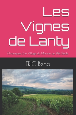 Les Vignes de Lanty: Chroniques d'un Village du Morvan au XIXe Si?cle - Beno, Eric