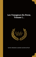 Les Voyageurs En Perse, Volume 1...