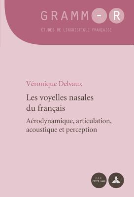 Les Voyelles Nasales Du Fran?ais: A?rodynamique, Articulation, Acoustique Et Perception - Van Raemdonck, Dan (Editor), and Delvaux, V?ronique