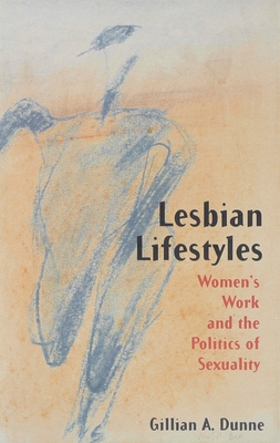 Lesbian Lifestyles: Women's Work and the Politics of Sexuality - Dunne, Gillian A.