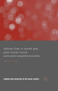 Lesbian Lives in Soviet and Post-Soviet Russia: Post/Socialism and Gendered Sexualities