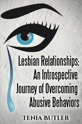 Lesbian Relationships: An Introspective Journey of Overcoming Abusive Behaviors - Butler, Tenia