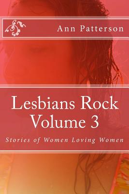 Lesbians Rock Volume 3: Stories of Women Loving Women - Patterson, Ann