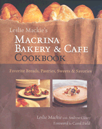 Leslie MacKie's Macrina Bakery and Cafe Cookbook: Favorite Breads, Pastries, Sweets and Savories