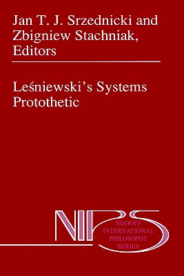 Lesniewski's Systems Protothetic - Srzednicki, Jan J. T. (Editor), and Stachniak, Zbigniew (Editor)