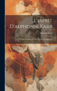 L'Esprit D'Alphonse Karr: Pensees Extraites de Ses Oeuvres Completes...