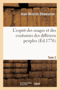 L'Esprit Des Usages Et Des Coutumes Des Diff?rens Peuples. Tome 2: Ou Observations Tir?es Des Voyageurs Et Des Historiens