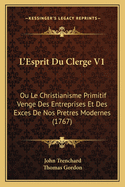 L'Esprit Du Clerge V1: Ou Le Christianisme Primitif Venge Des Entreprises Et Des Exces De Nos Pretres Modernes (1767)